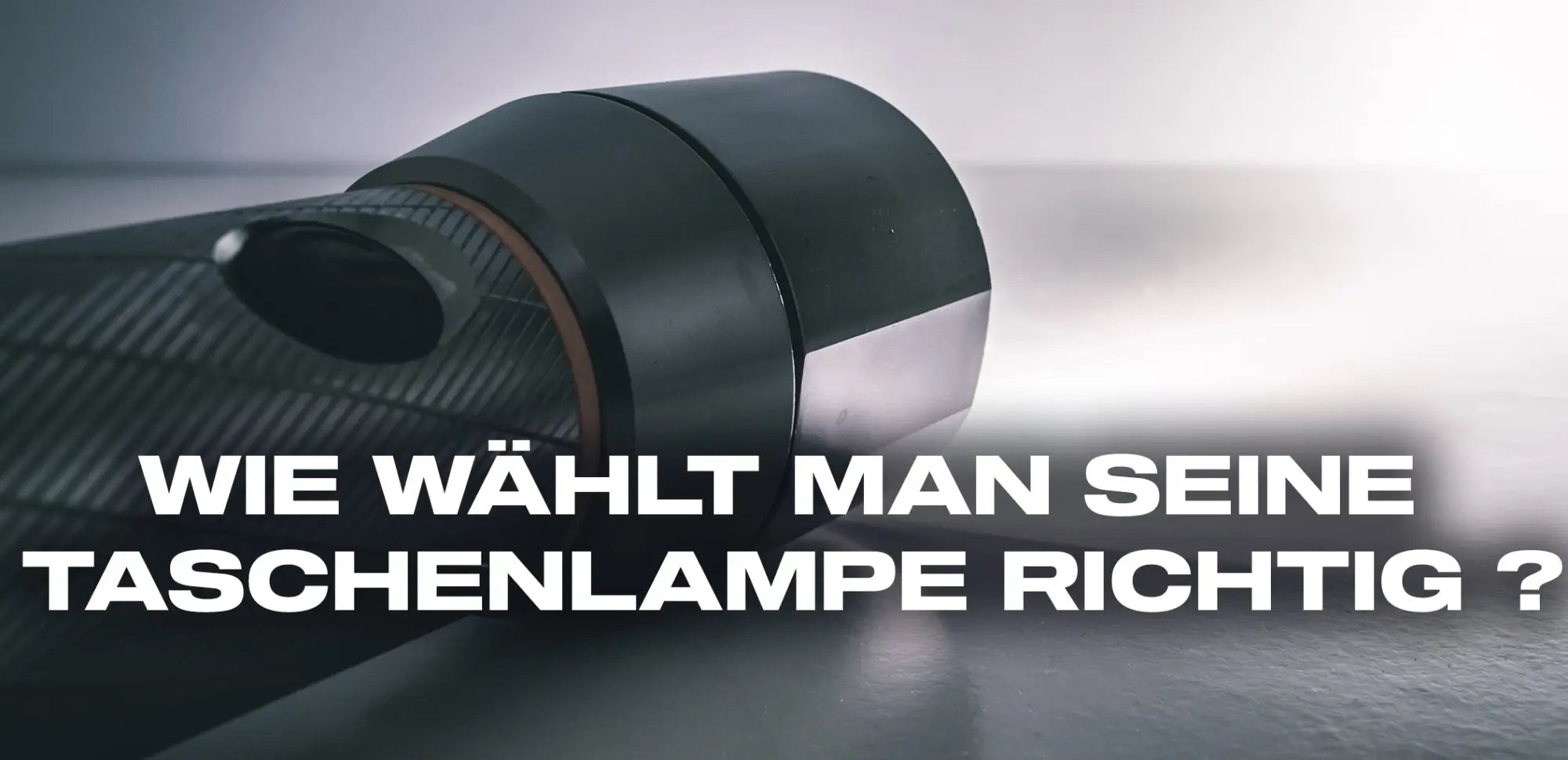 wie wählt man seine taschenlampe richtig